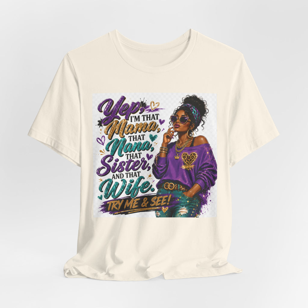 Yep I'm That Mama That Nana That Sister And That Wife Try Me & See T-Shirt | Sassy Women's Graphic Tee
