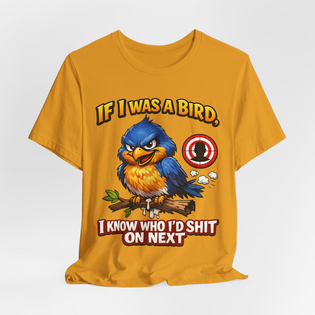 If I Was A Bird I Know Who I'd Sh*t On Next T-Shirt | Funny Sarcastic Graphic Tee