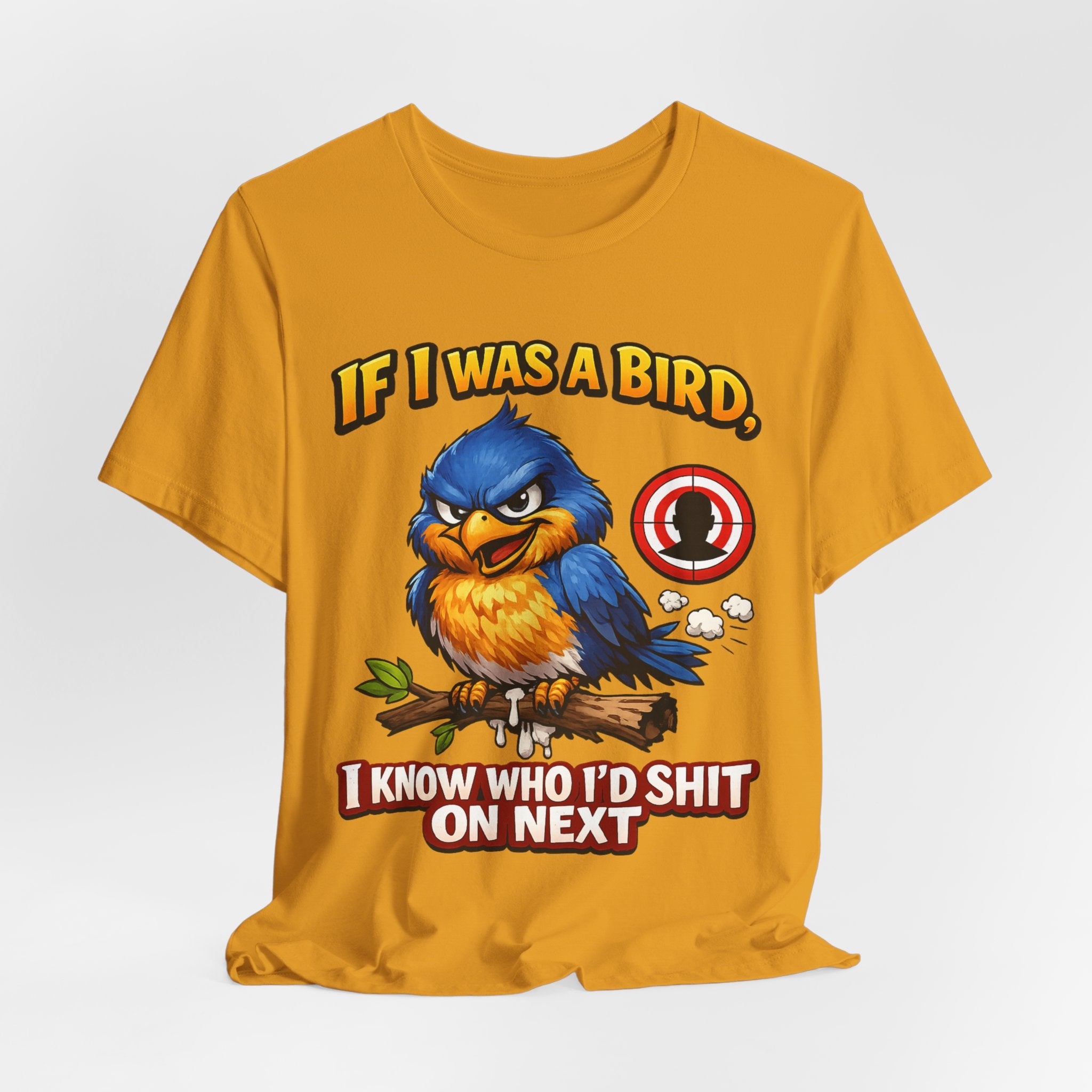 If I Was A Bird I Know Who I'd Sh*t On Next T-Shirt | Funny Sarcastic Graphic Tee