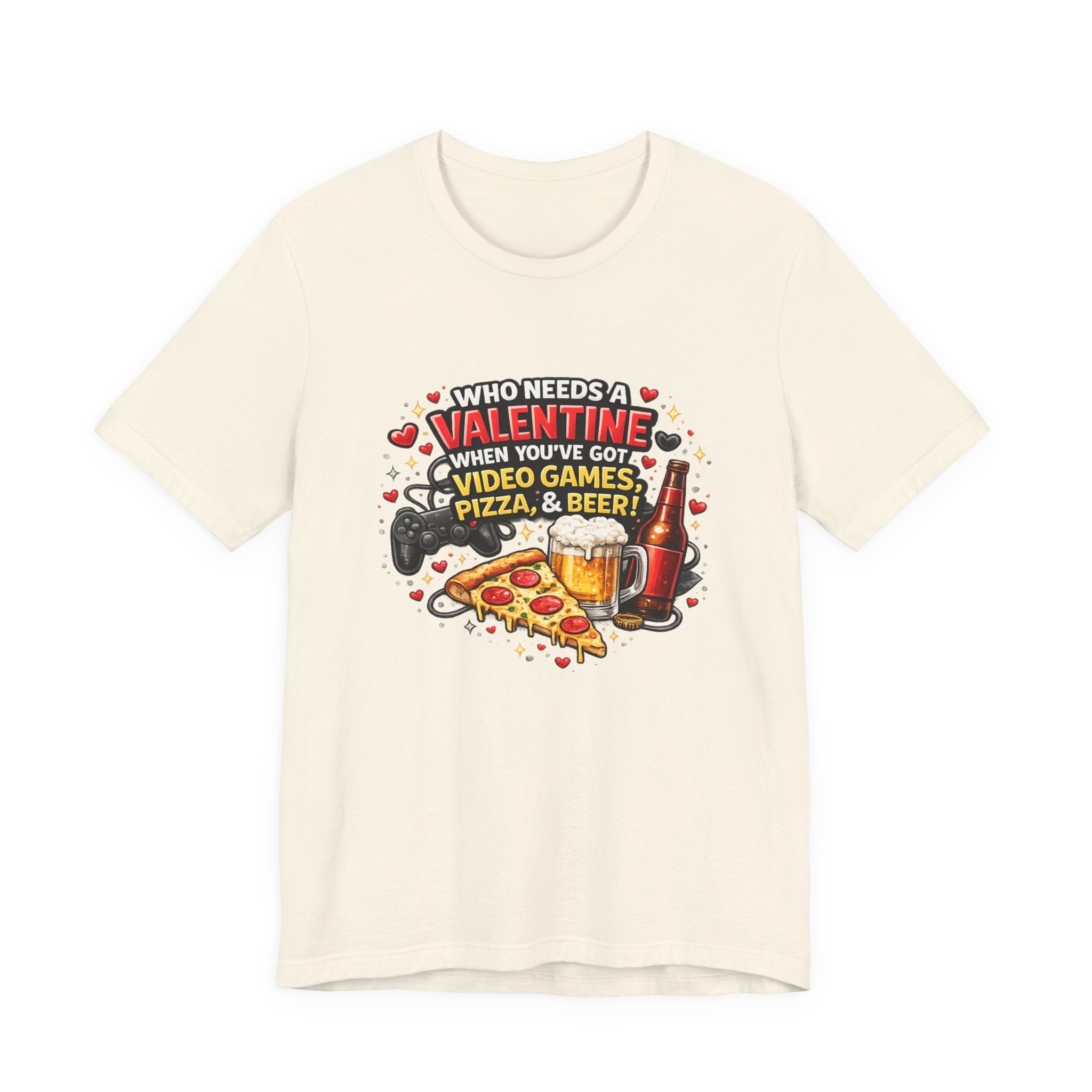 Who Needs a Valentine When You've Got Video Games, Pizza & Beer – Funny Valentine's T-Shirt