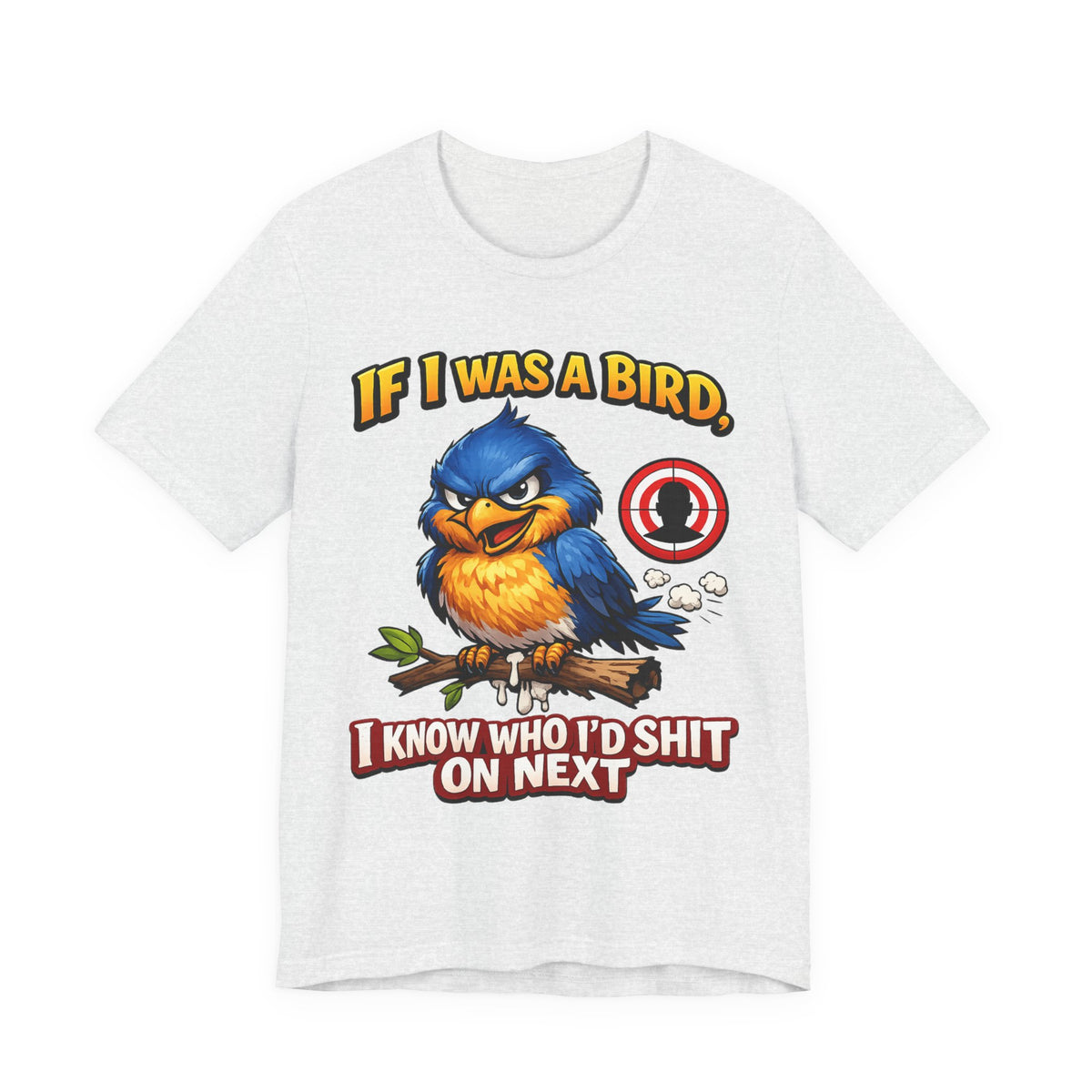 If I Was A Bird I Know Who I'd Sh*t On Next T-Shirt | Funny Sarcastic Graphic Tee