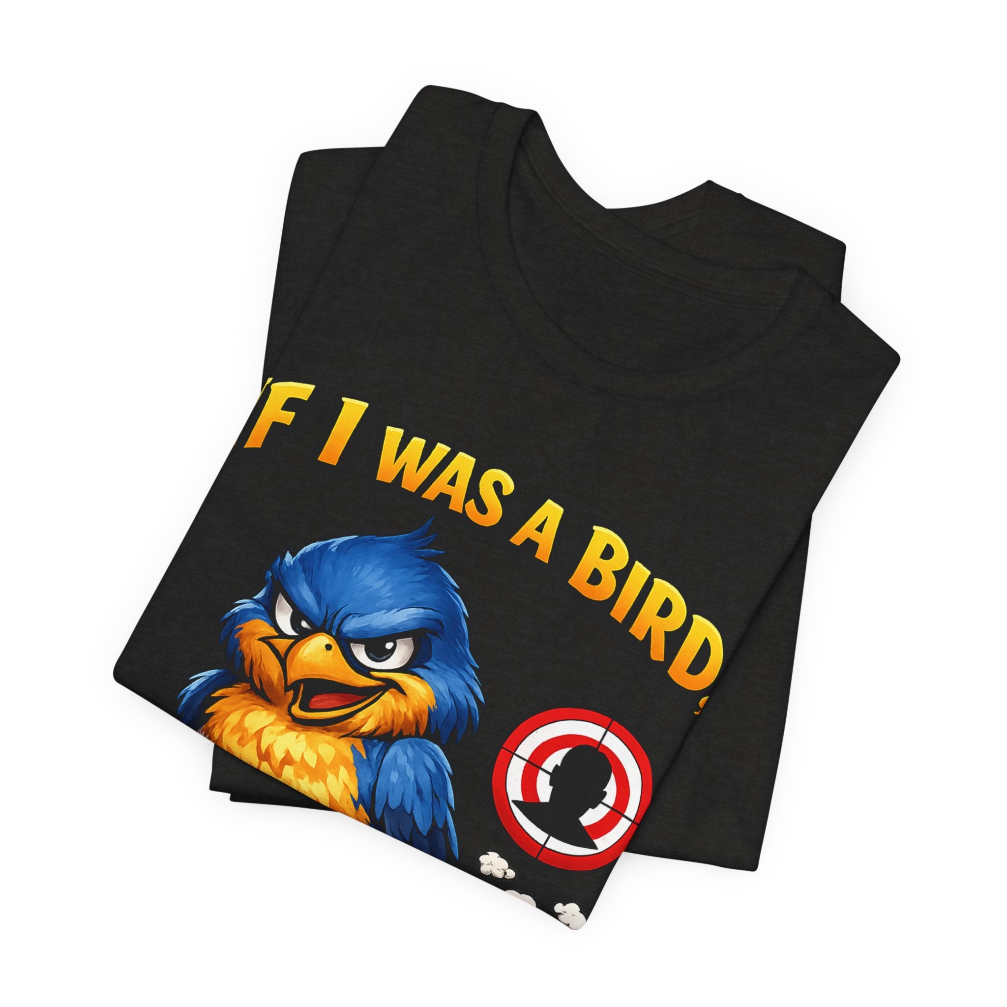 If I Was A Bird I Know Who I'd Sh*t On Next T-Shirt | Funny Sarcastic Graphic Tee