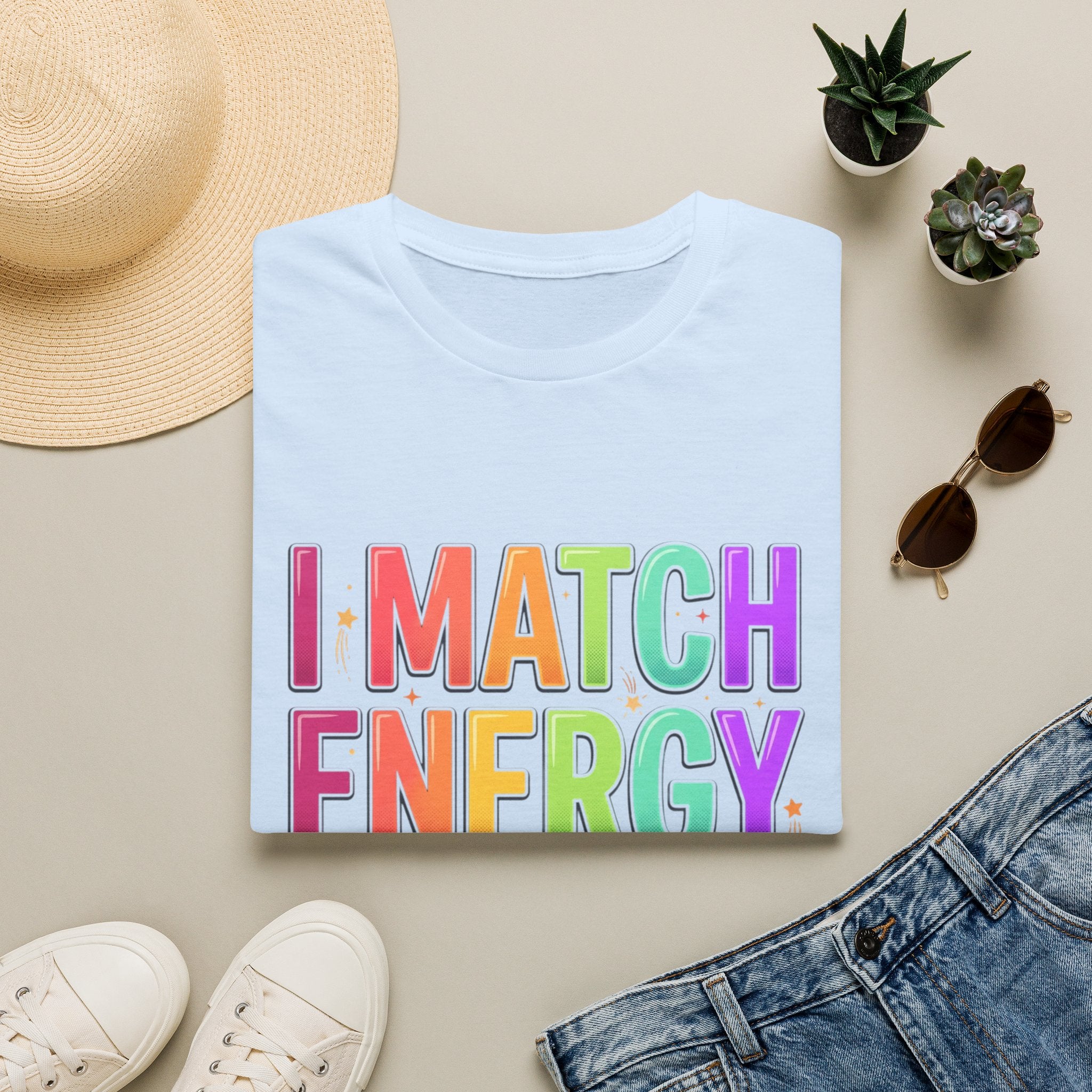 I Match Energy So How We Gon' Act Today T-Shirt | Funny Attitude Tee | Colorful Statement Graphic Tee