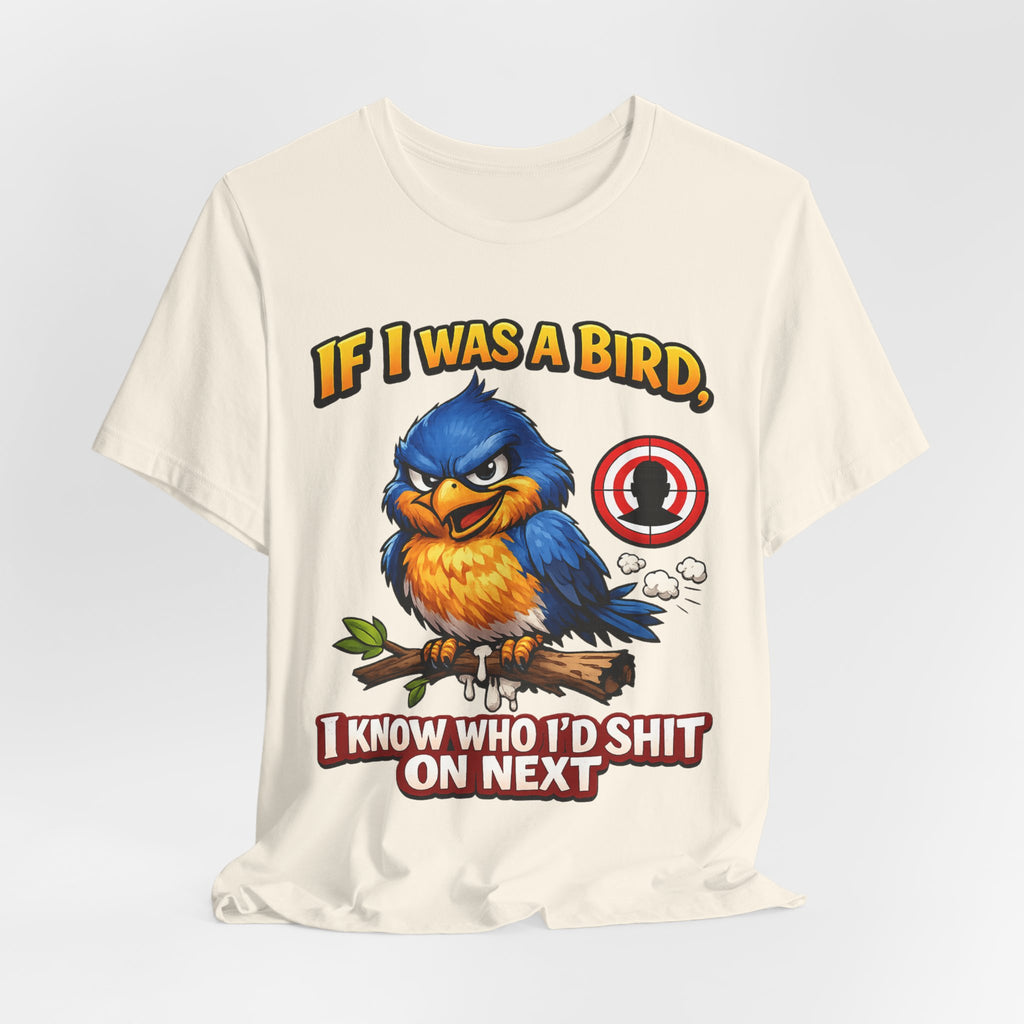 If I Was A Bird I Know Who I'd Sh*t On Next T-Shirt | Funny Sarcastic Graphic Tee