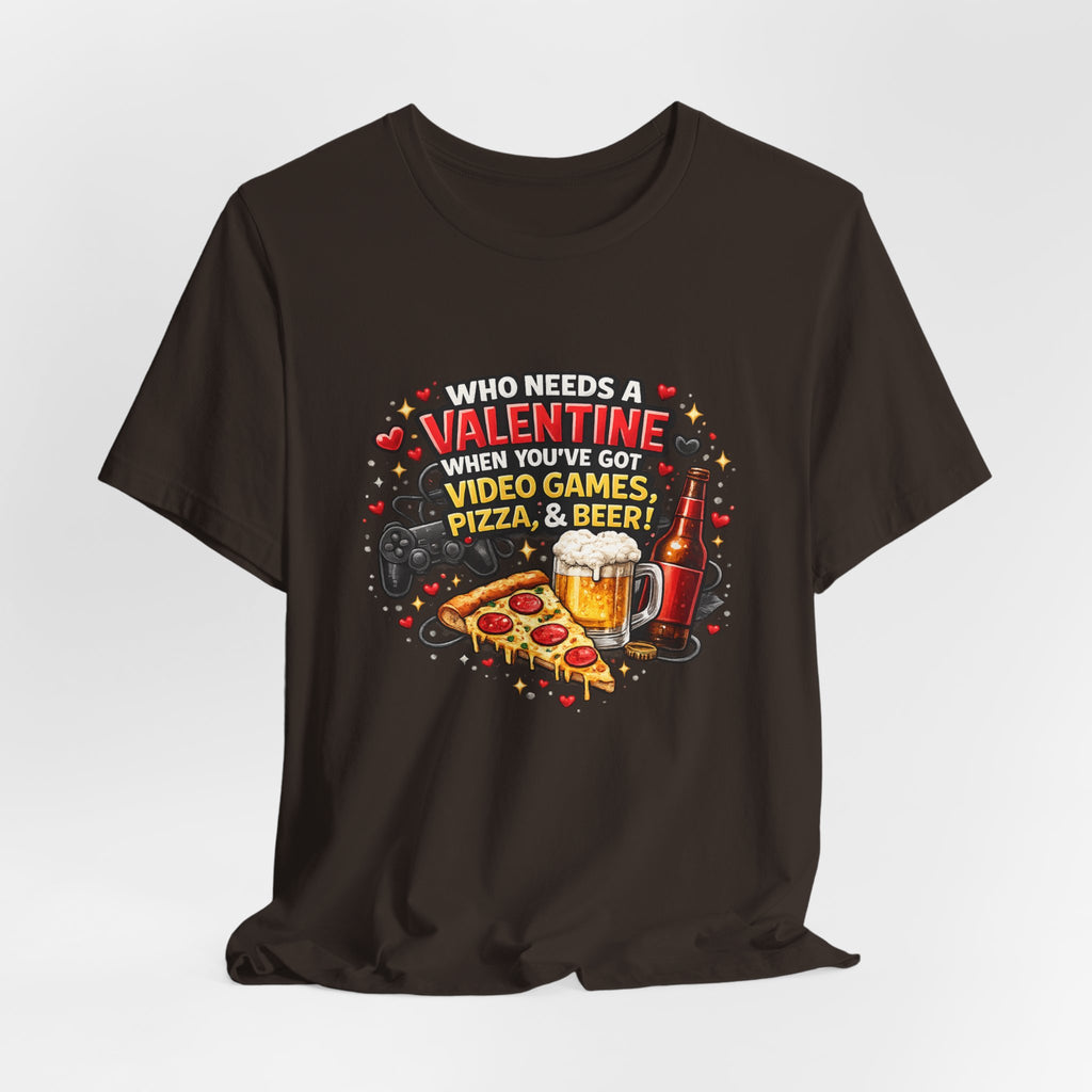 Who Needs a Valentine When You've Got Video Games, Pizza & Beer – Funny Valentine's T-Shirt