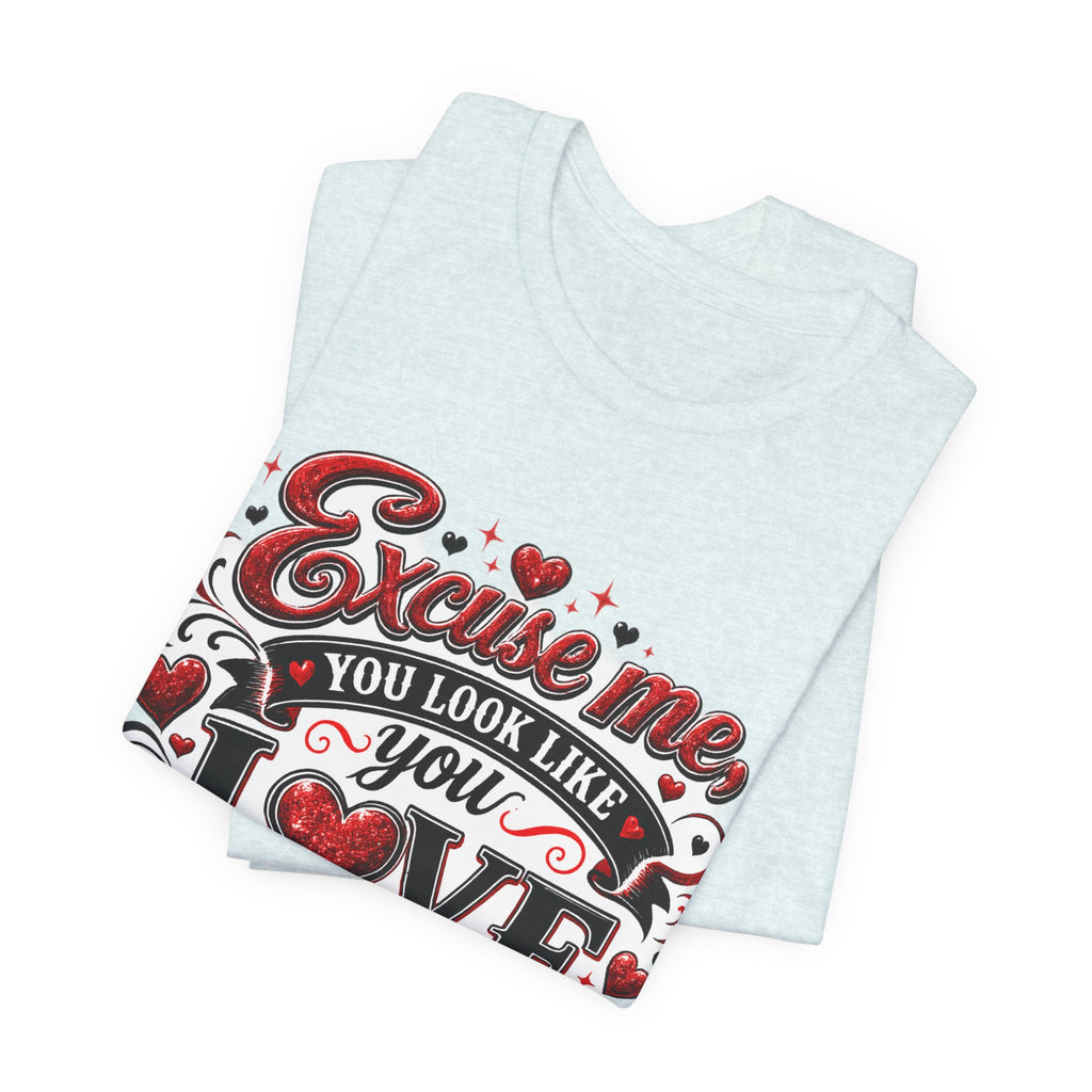 Excuse Me, You Look Like You Love Me – Funny Valentine's Day T-Shirt