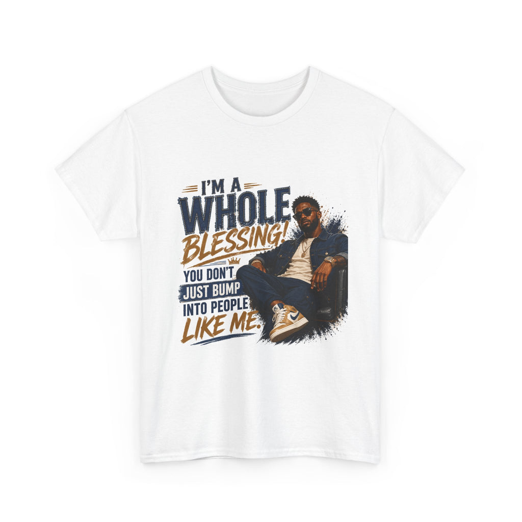 Blessing Tee — "You Don't Just Run Into People Like Me, I'm a Whole Blessing"