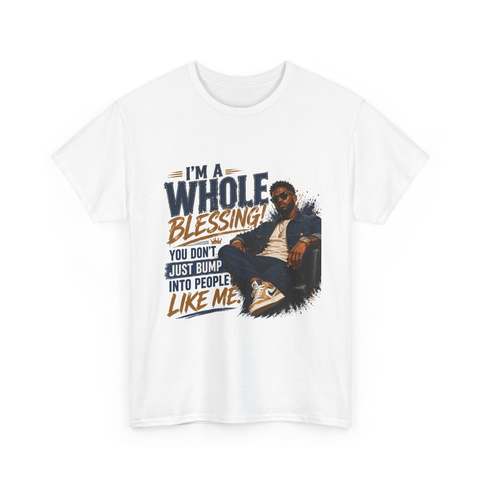 Blessing Tee — "You Don't Just Run Into People Like Me, I'm a Whole Blessing"