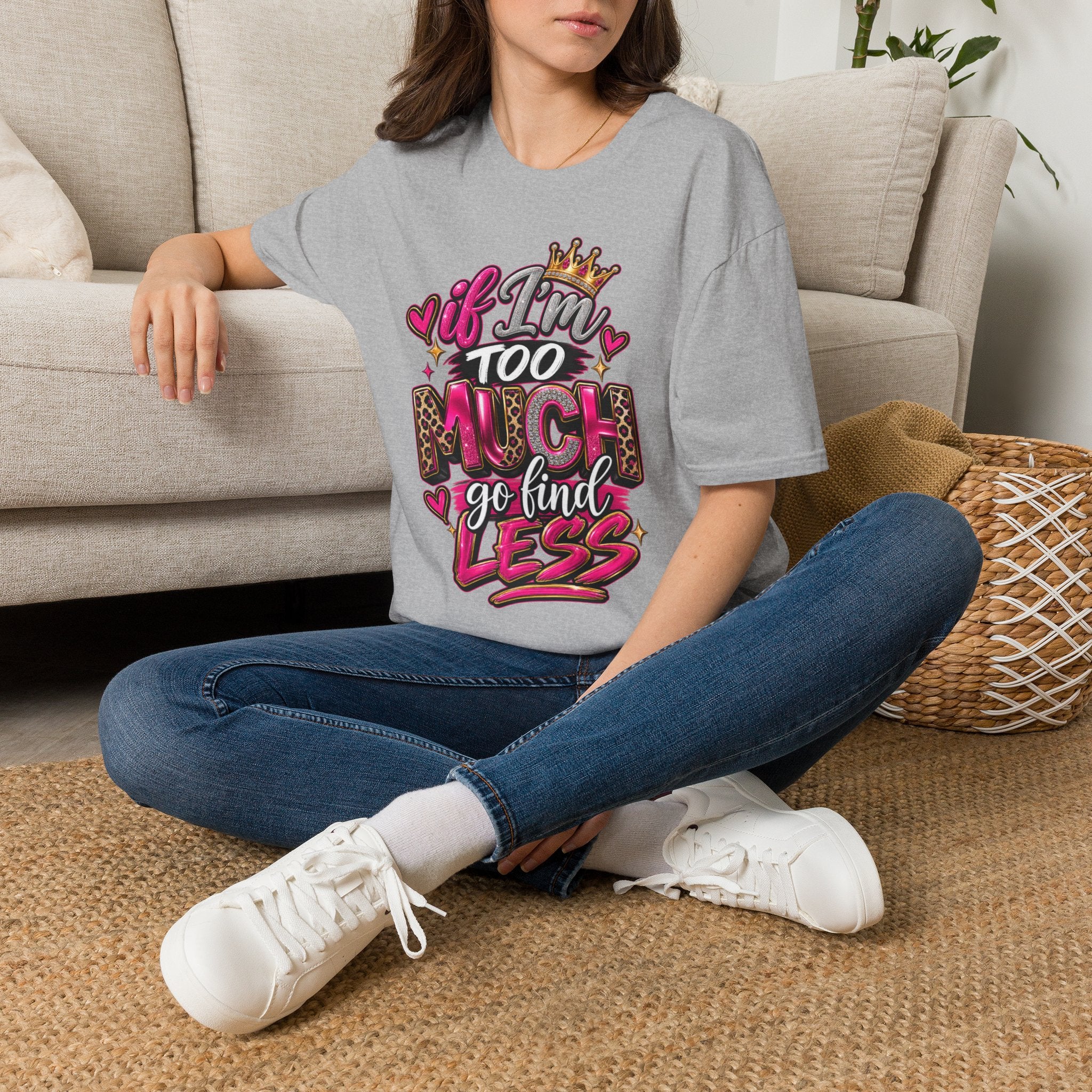If I’m too much-Graphic Tee