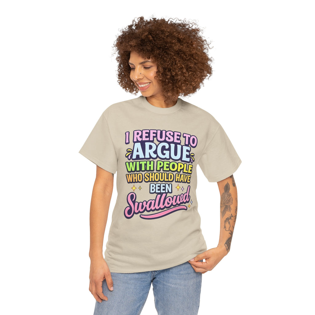 I Refuse to Argue With People Who Should Have Been Swallowed T-Shirt | Funny Sarcastic Graphic Tee