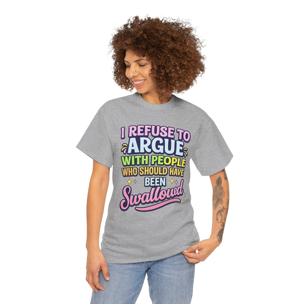I Refuse to Argue With People Who Should Have Been Swallowed T-Shirt | Funny Sarcastic Graphic Tee