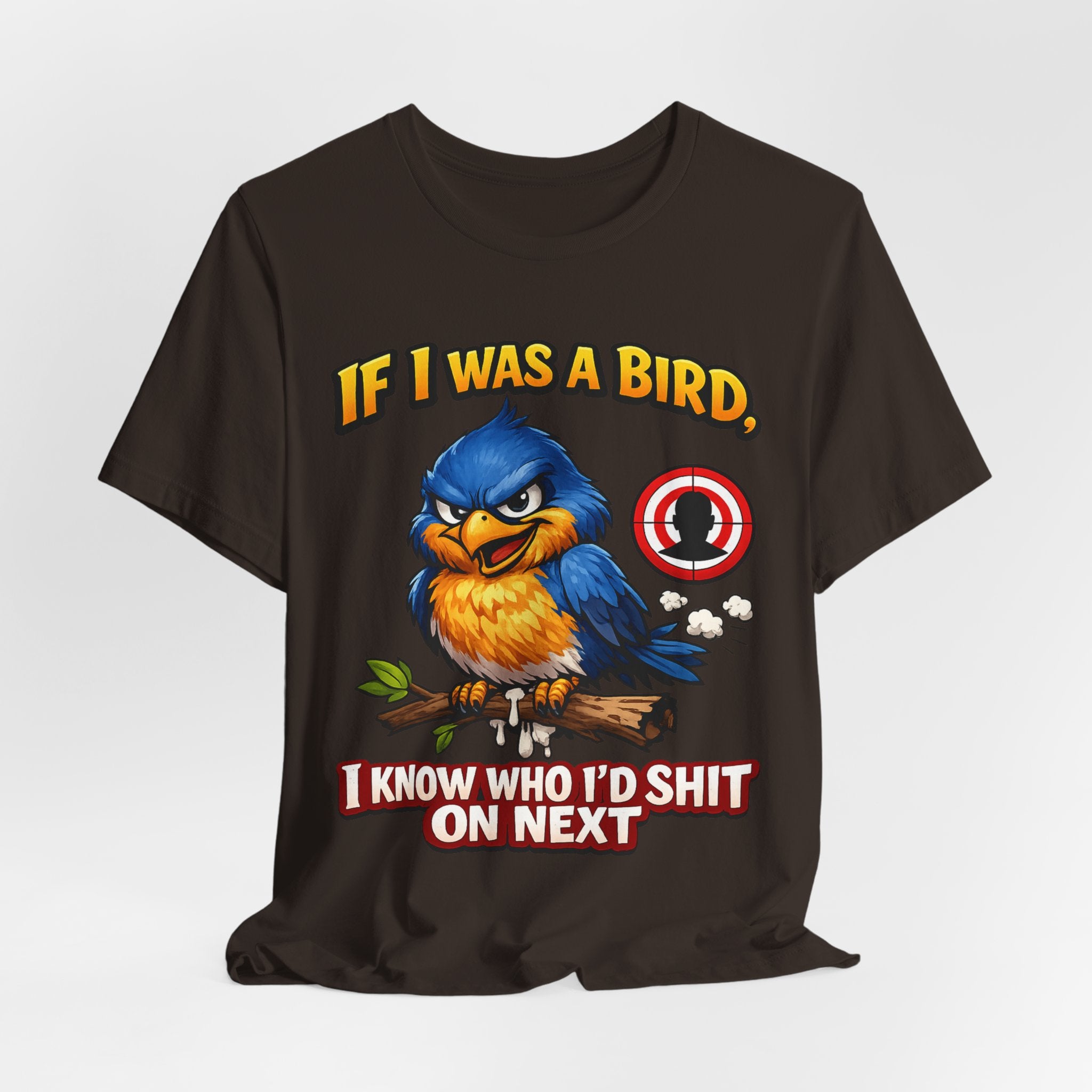 If I Was A Bird I Know Who I'd Sh*t On Next T-Shirt | Funny Sarcastic Graphic Tee