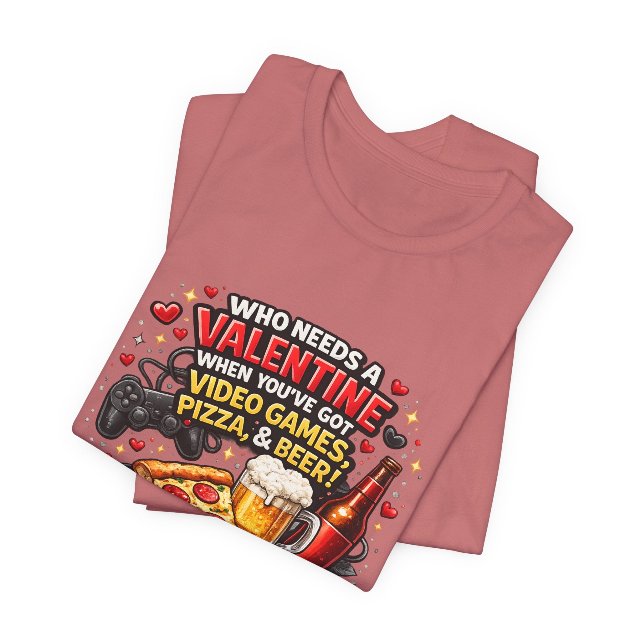 Who Needs a Valentine When You've Got Video Games, Pizza & Beer – Funny Valentine's T-Shirt
