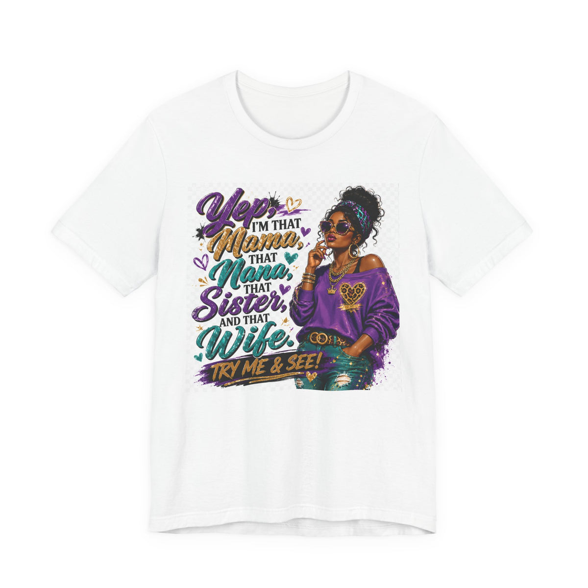 Yep I'm That Mama That Nana That Sister And That Wife Try Me & See T-Shirt | Sassy Women's Graphic Tee
