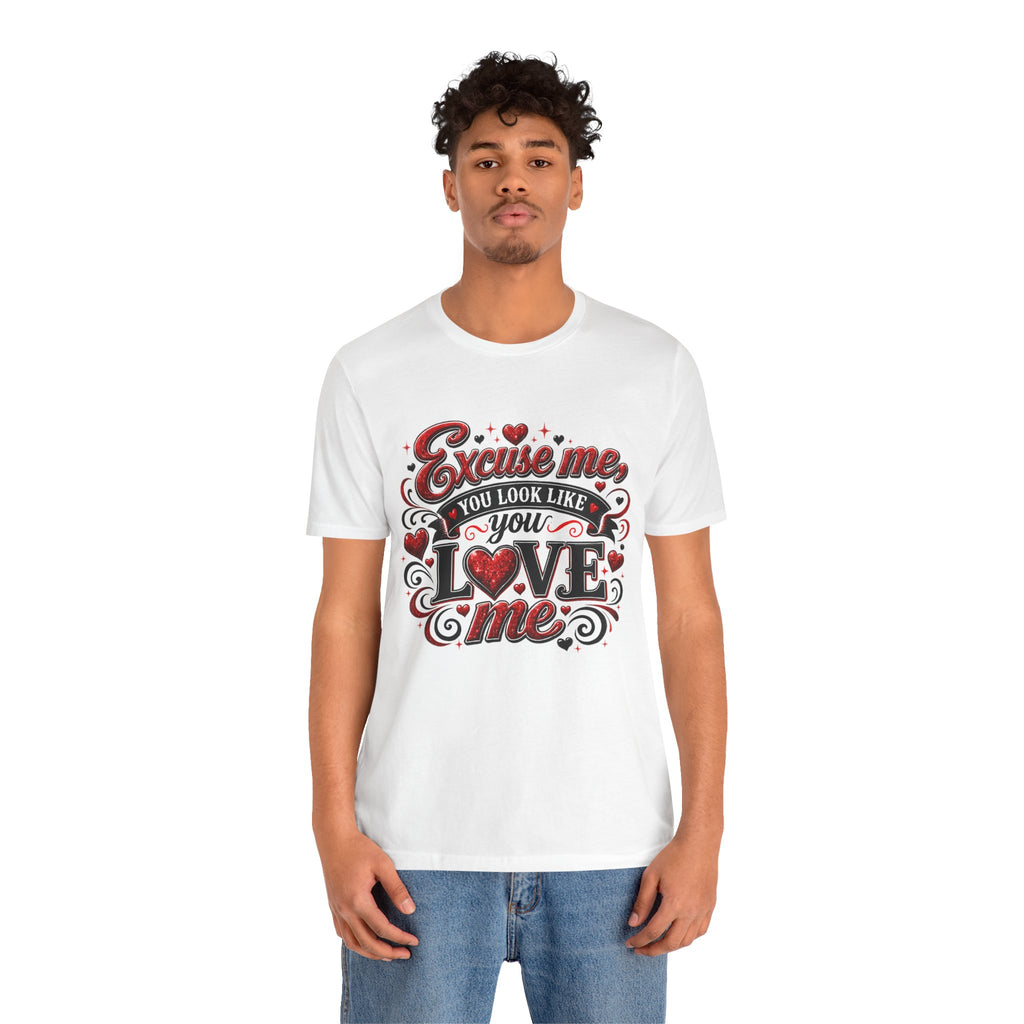 Excuse Me, You Look Like You Love Me – Funny Valentine's Day T-Shirt