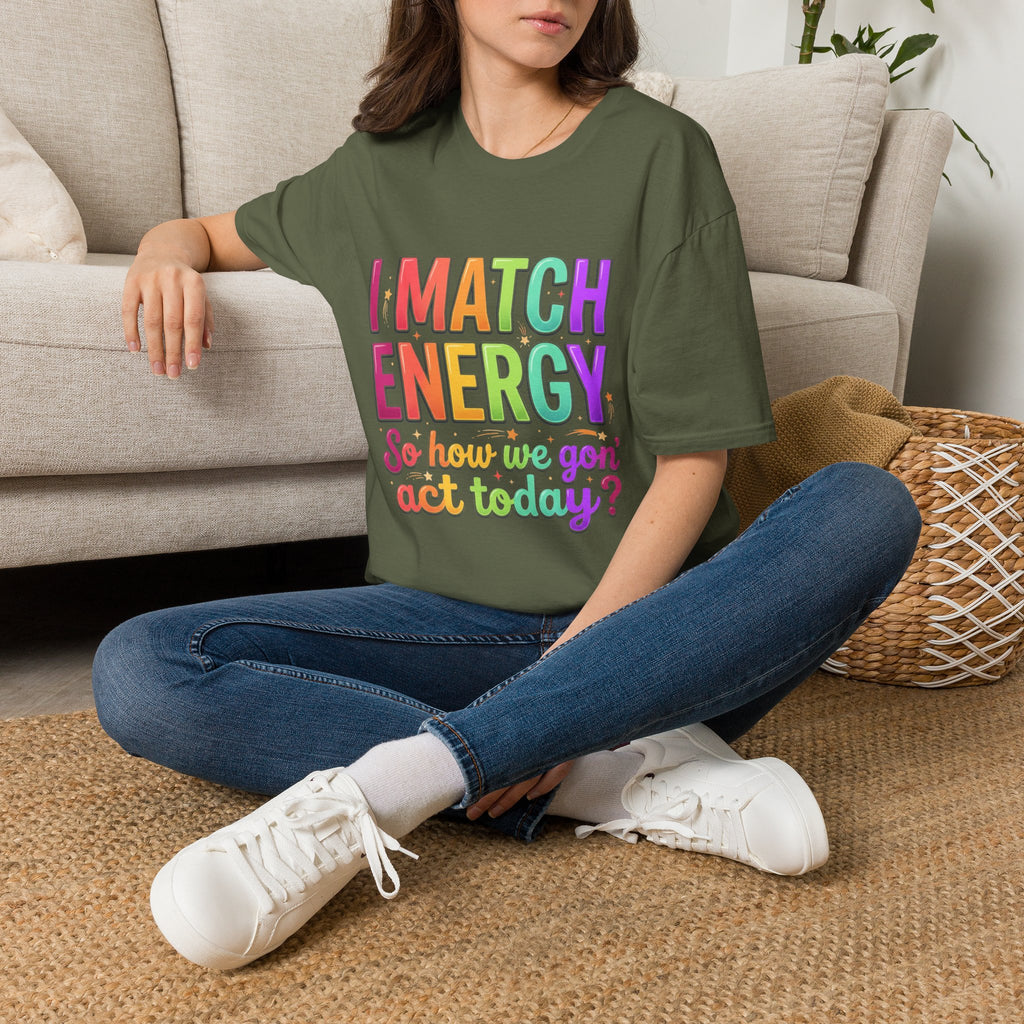 I Match Energy So How We Gon' Act Today T-Shirt | Funny Attitude Tee | Colorful Statement Graphic Tee