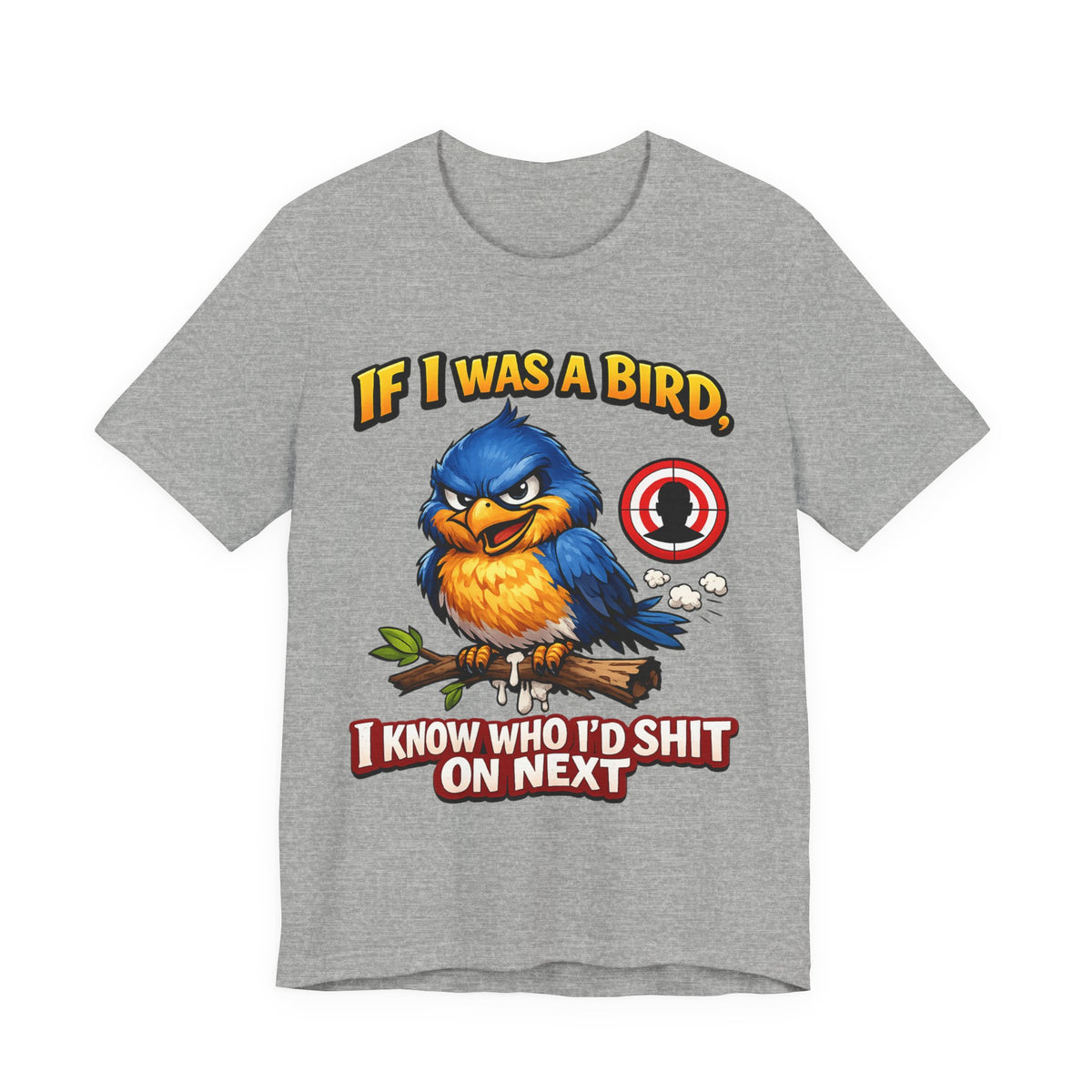 If I Was A Bird I Know Who I'd Sh*t On Next T-Shirt | Funny Sarcastic Graphic Tee