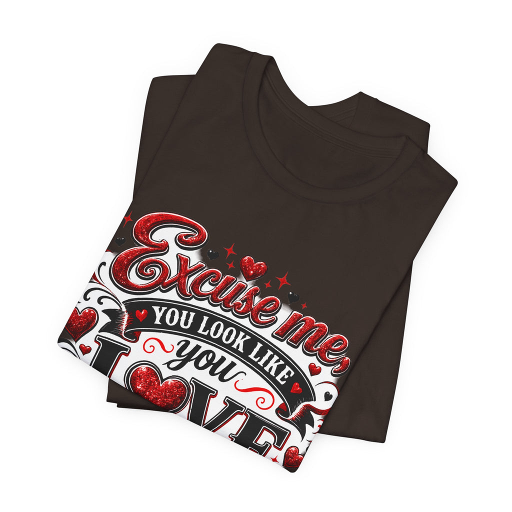 Excuse Me, You Look Like You Love Me – Funny Valentine's Day T-Shirt