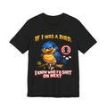 If I Was A Bird I Know Who I'd Sh*t On Next T-Shirt | Funny Sarcastic Graphic Tee