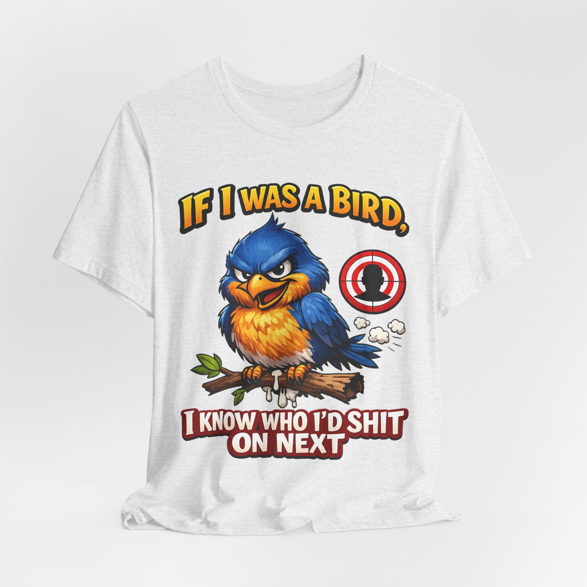 If I Was A Bird I Know Who I'd Sh*t On Next T-Shirt | Funny Sarcastic Graphic Tee