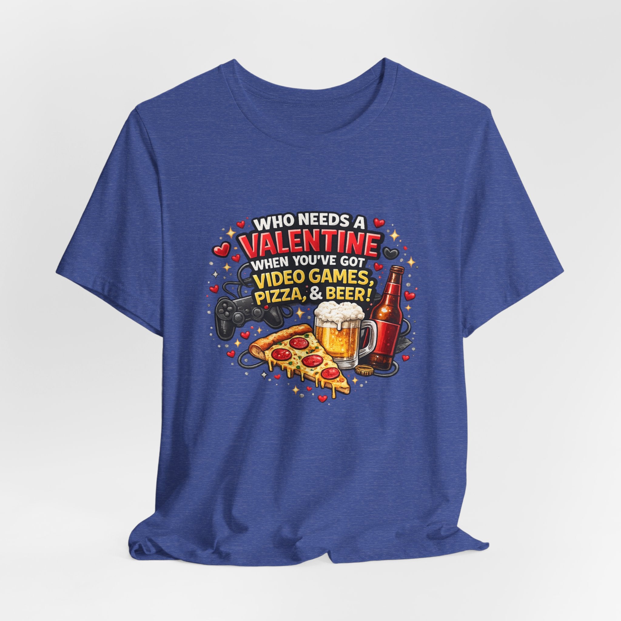 Who Needs a Valentine When You've Got Video Games, Pizza & Beer – Funny Valentine's T-Shirt