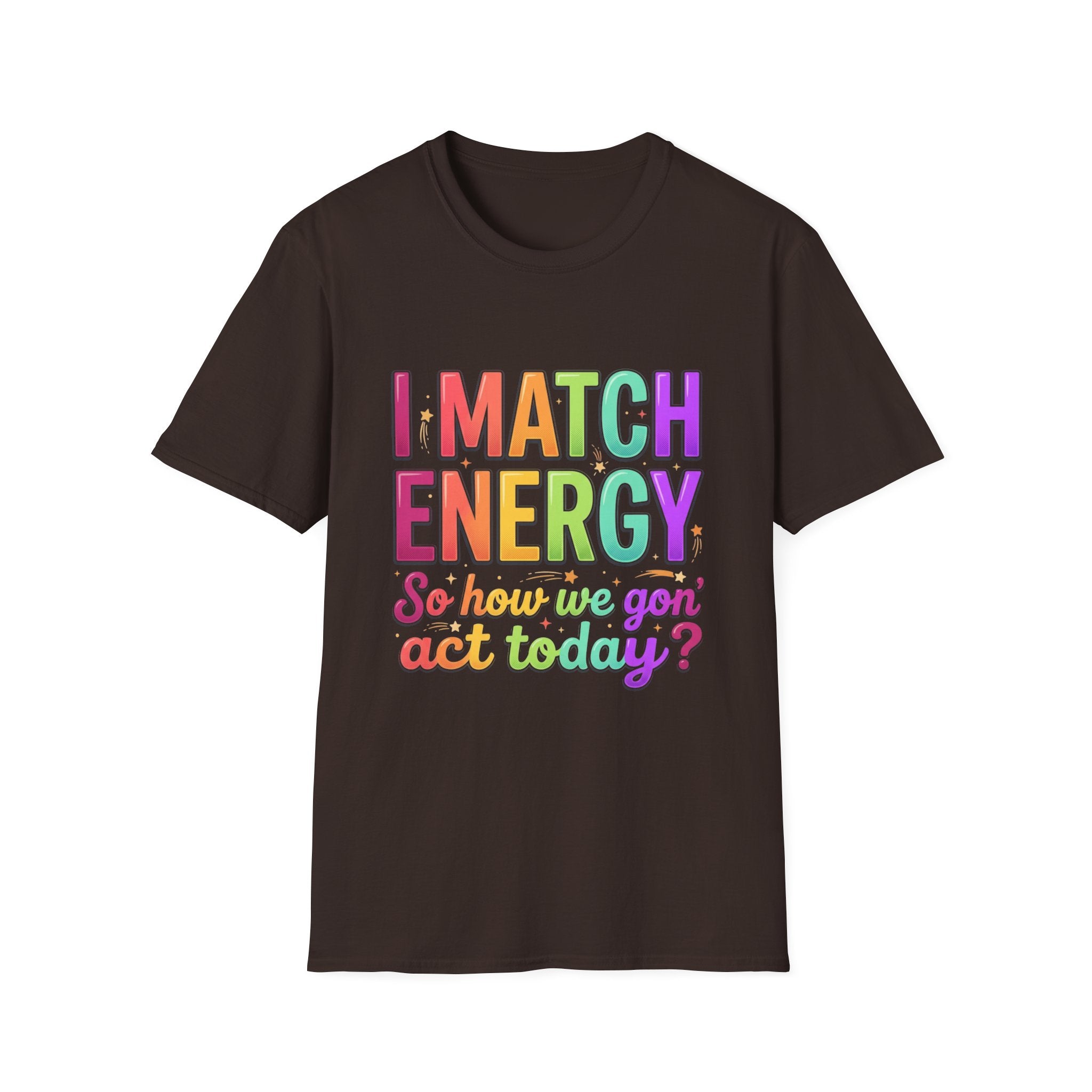 I Match Energy So How We Gon' Act Today T-Shirt | Funny Attitude Tee | Colorful Statement Graphic Tee