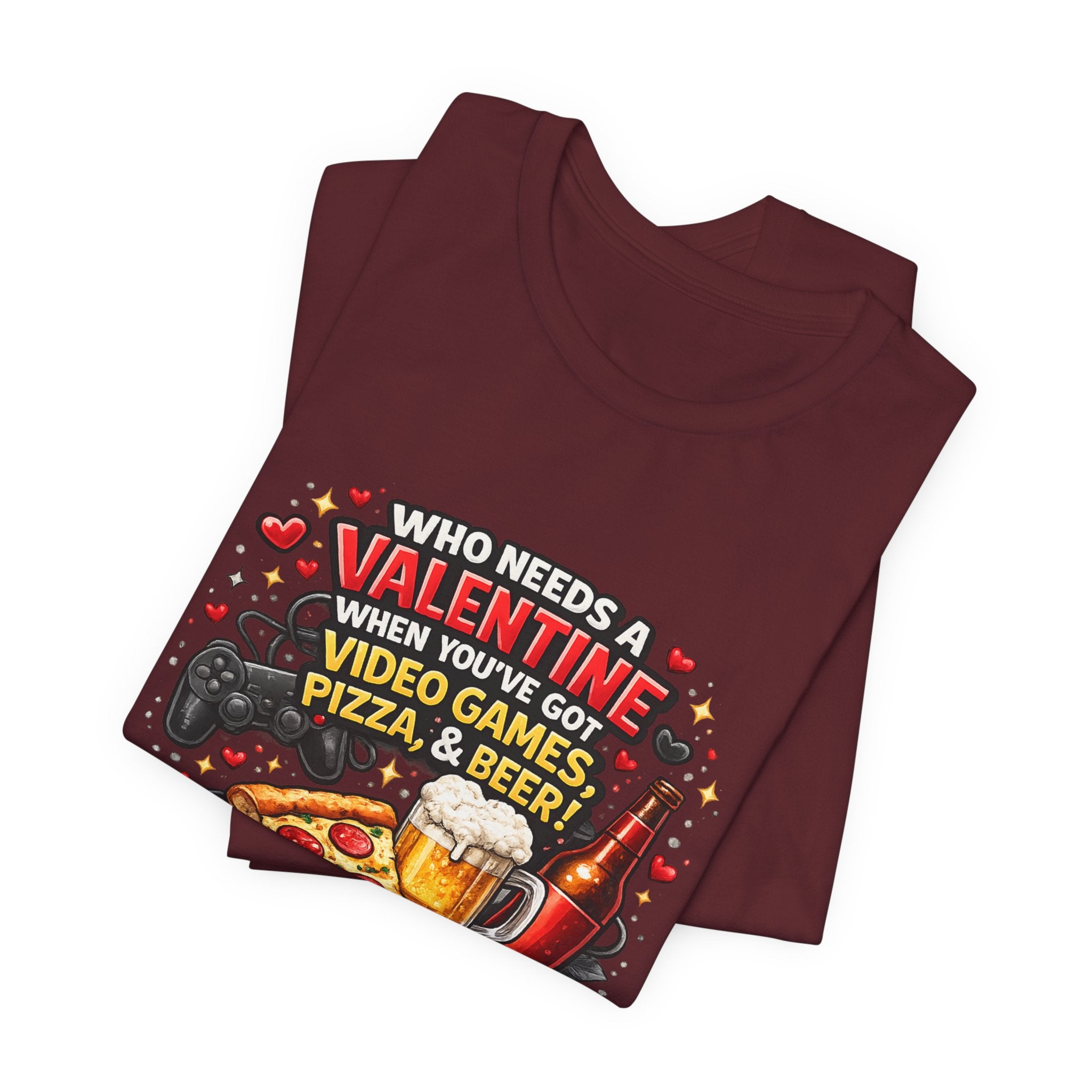 Who Needs a Valentine When You've Got Video Games, Pizza & Beer – Funny Valentine's T-Shirt