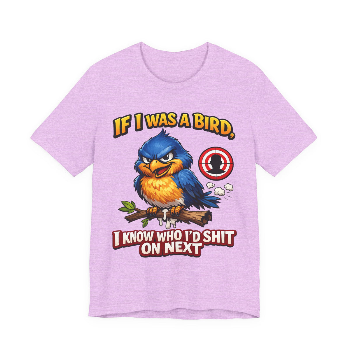 If I Was A Bird I Know Who I'd Sh*t On Next T-Shirt | Funny Sarcastic Graphic Tee
