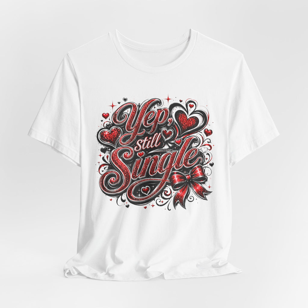 Yep, Still Single – Funny Valentine's Day T-Shirt