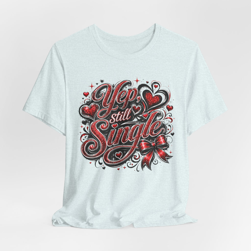Yep, Still Single – Funny Valentine's Day T-Shirt