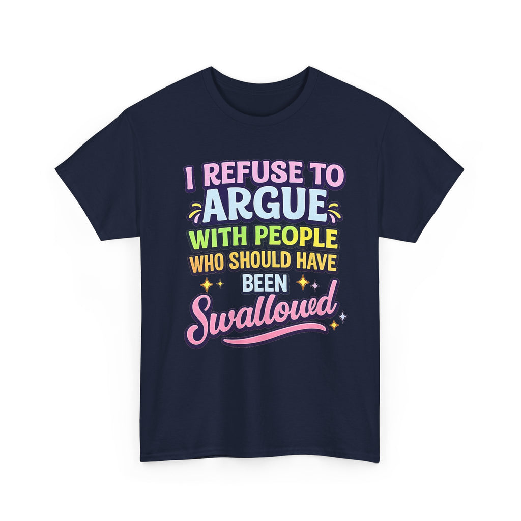 I Refuse to Argue With People Who Should Have Been Swallowed T-Shirt | Funny Sarcastic Graphic Tee