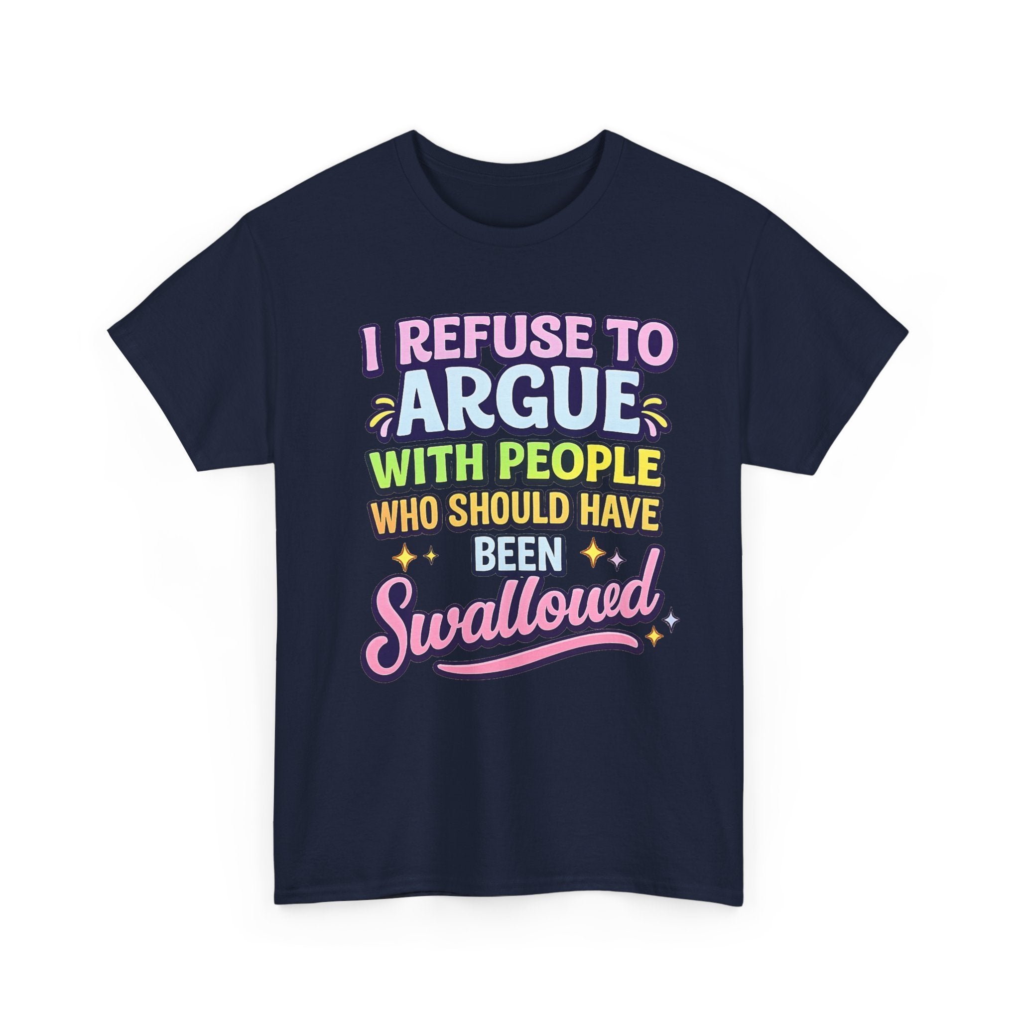 I Refuse to Argue With People Who Should Have Been Swallowed T-Shirt | Funny Sarcastic Graphic Tee