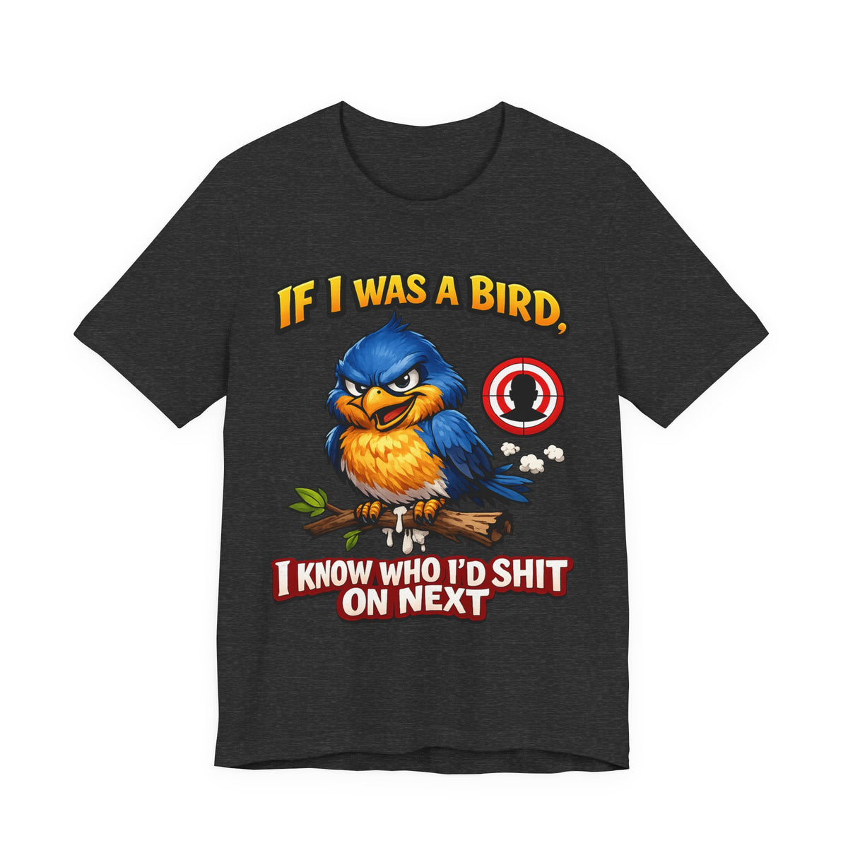 If I Was A Bird I Know Who I'd Sh*t On Next T-Shirt | Funny Sarcastic Graphic Tee
