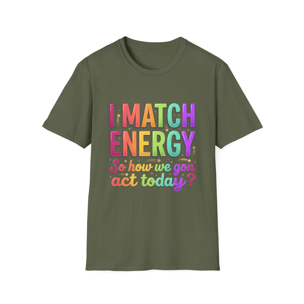 I Match Energy So How We Gon' Act Today T-Shirt | Funny Attitude Tee | Colorful Statement Graphic Tee