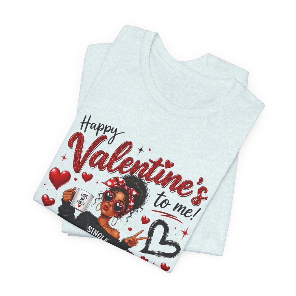 Happy Valentine's to Me! Single Not Sorry – Funny Self-Love Valentine's T-Shirt