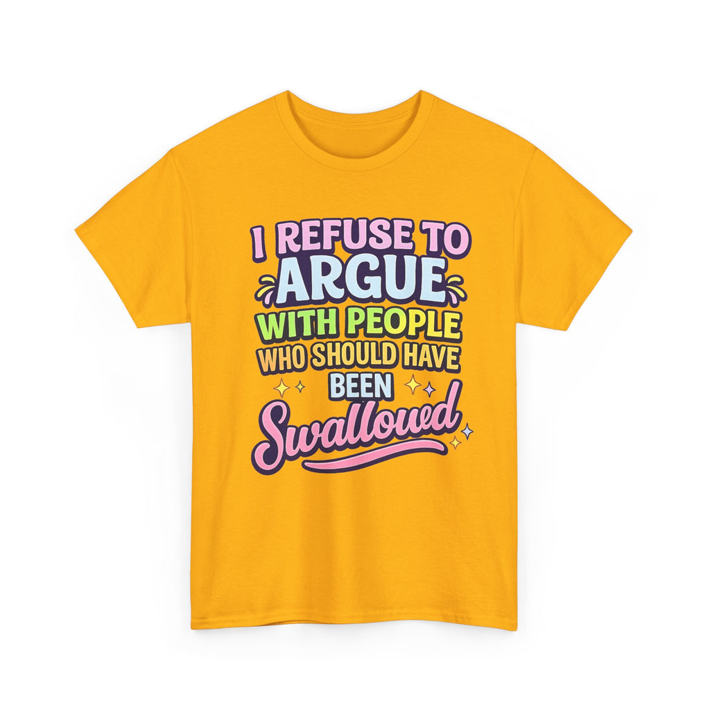 I Refuse to Argue With People Who Should Have Been Swallowed T-Shirt | Funny Sarcastic Graphic Tee