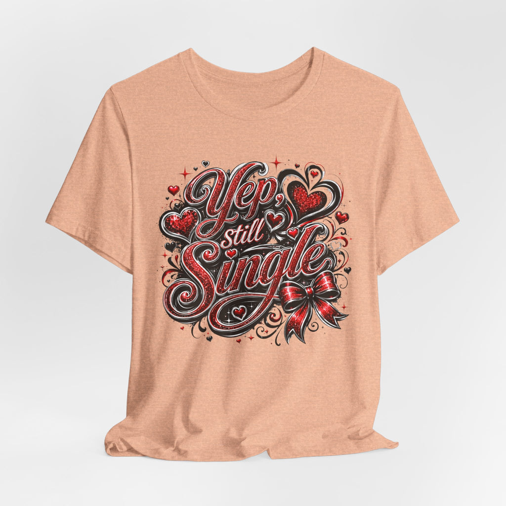 Yep, Still Single – Funny Valentine's Day T-Shirt