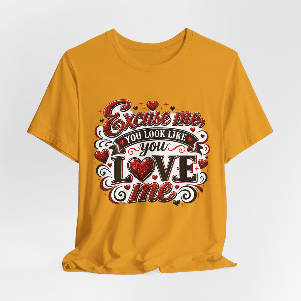 Excuse Me, You Look Like You Love Me – Funny Valentine's Day T-Shirt