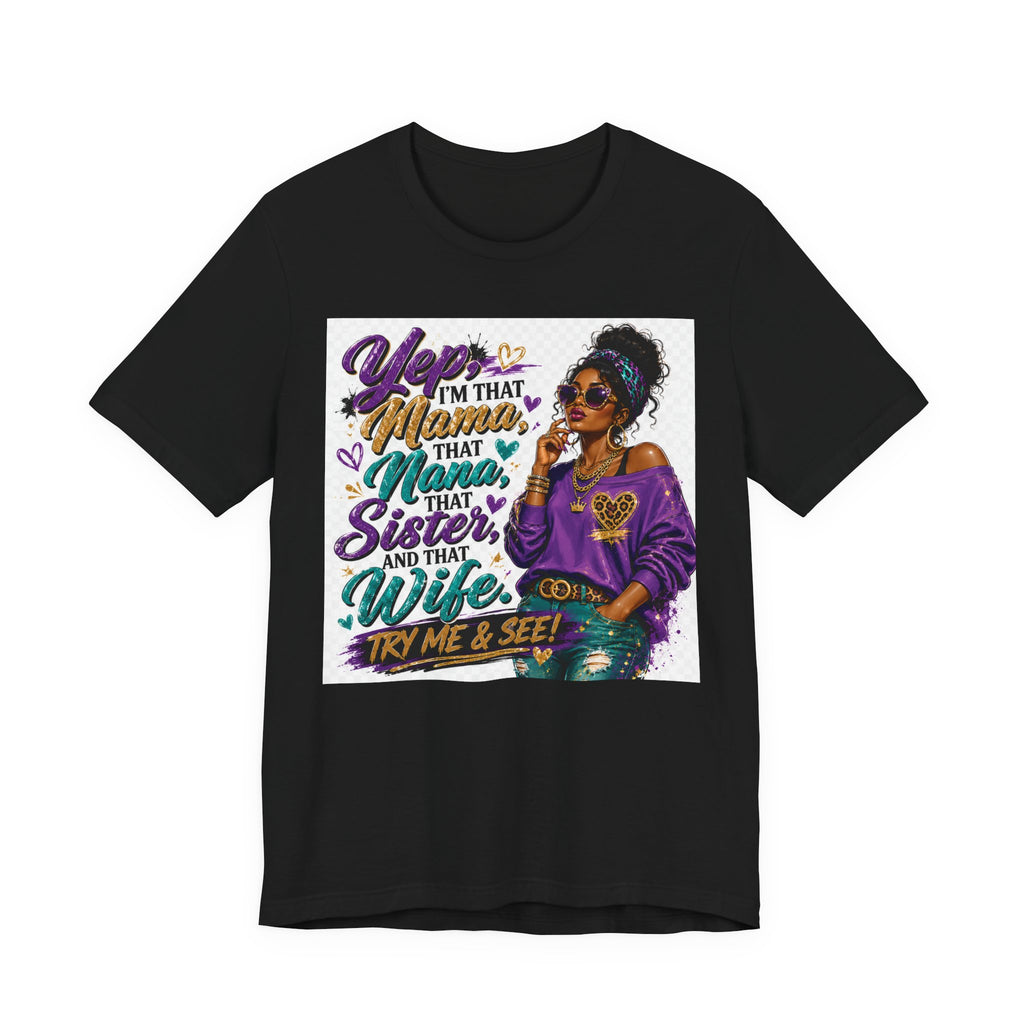 Yep I'm That Mama That Nana That Sister And That Wife Try Me & See T-Shirt | Sassy Women's Graphic Tee