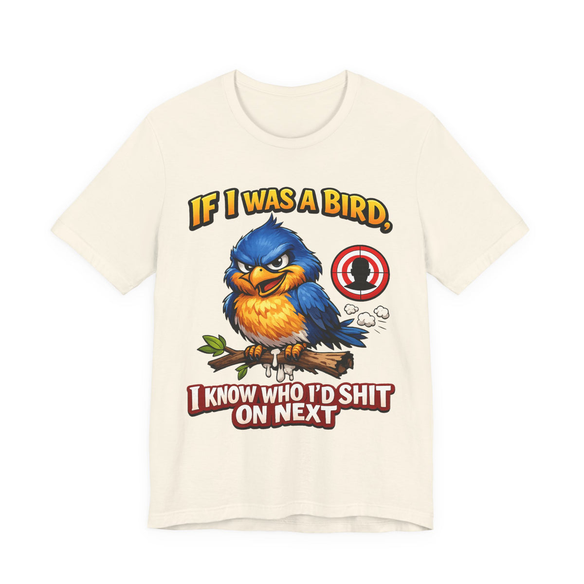 If I Was A Bird I Know Who I'd Sh*t On Next T-Shirt | Funny Sarcastic Graphic Tee