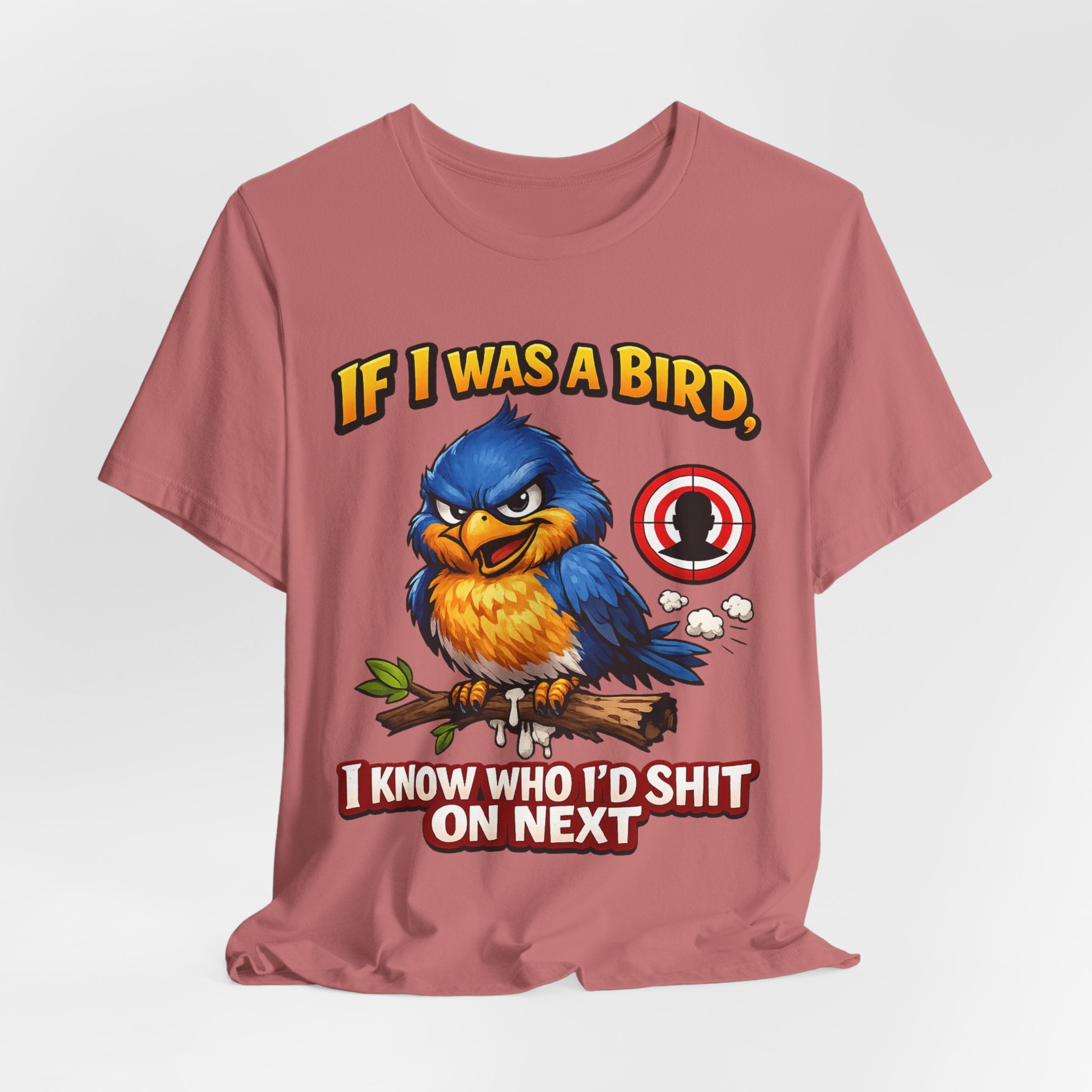 If I Was A Bird I Know Who I'd Sh*t On Next T-Shirt | Funny Sarcastic Graphic Tee