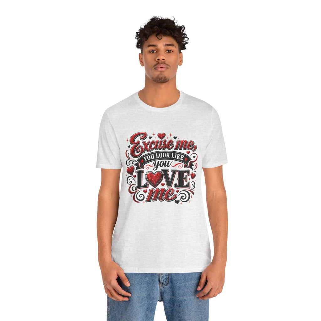 Excuse Me, You Look Like You Love Me – Funny Valentine's Day T-Shirt